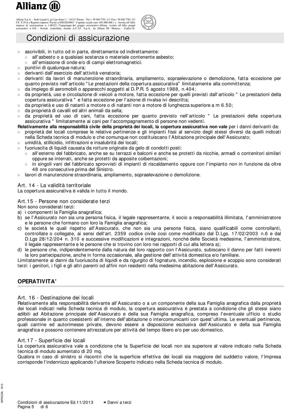 quanto previsto nell'articolo "Le prestazioni della copertura assicurativa" limitatamente alla committenza; da impiego di aeromobili o apparecchi soggetti al D.P.R. 5 agosto 1988, n.