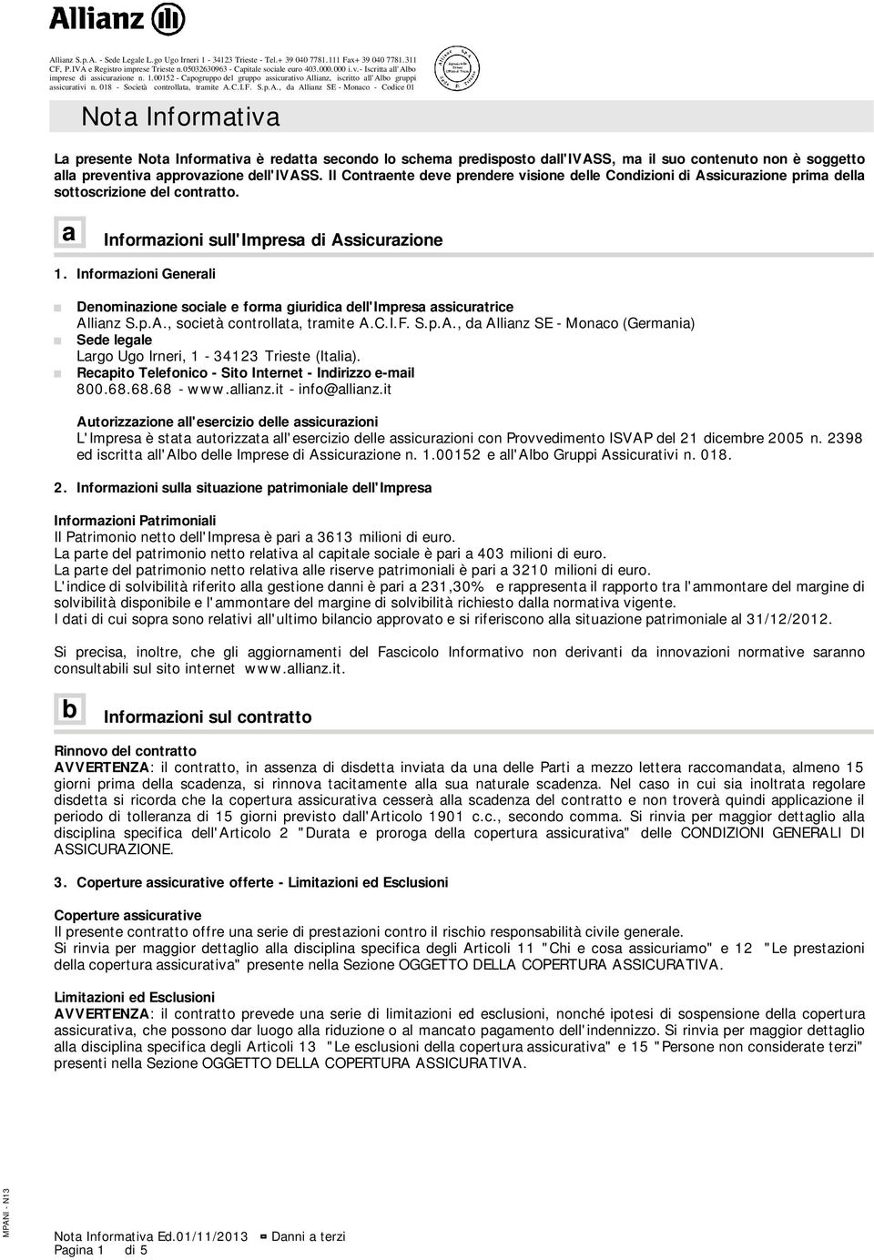 Informazioni Generali Denominazione sociale e forma giuridica dell'impresa assicuratrice Allianz S.p.A., società controllata, tramite A.C.I.F. S.p.A., da Allianz SE - Monaco (Germania) Sede legale Largo Ugo Irneri, 1-34123 Trieste (Italia).