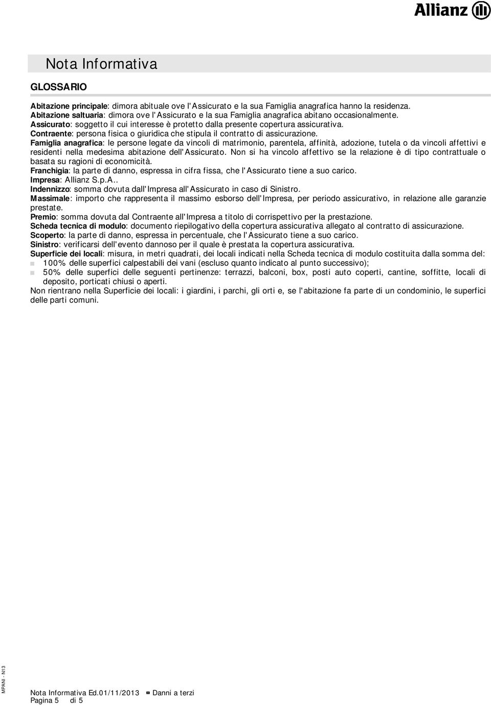 Contraente: persona fisica o giuridica che stipula il contratto di assicurazione.