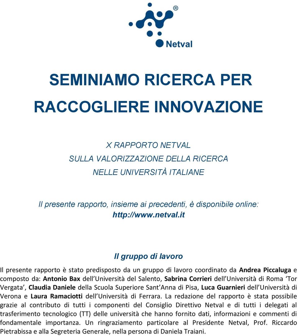 it Il gruppo di lavoro Il presente rapporto è stato predisposto da un gruppo di lavoro coordinato da Andrea Piccaluga e composto da: Antonio Bax dell Università del Salento, Sabrina Corrieri dell