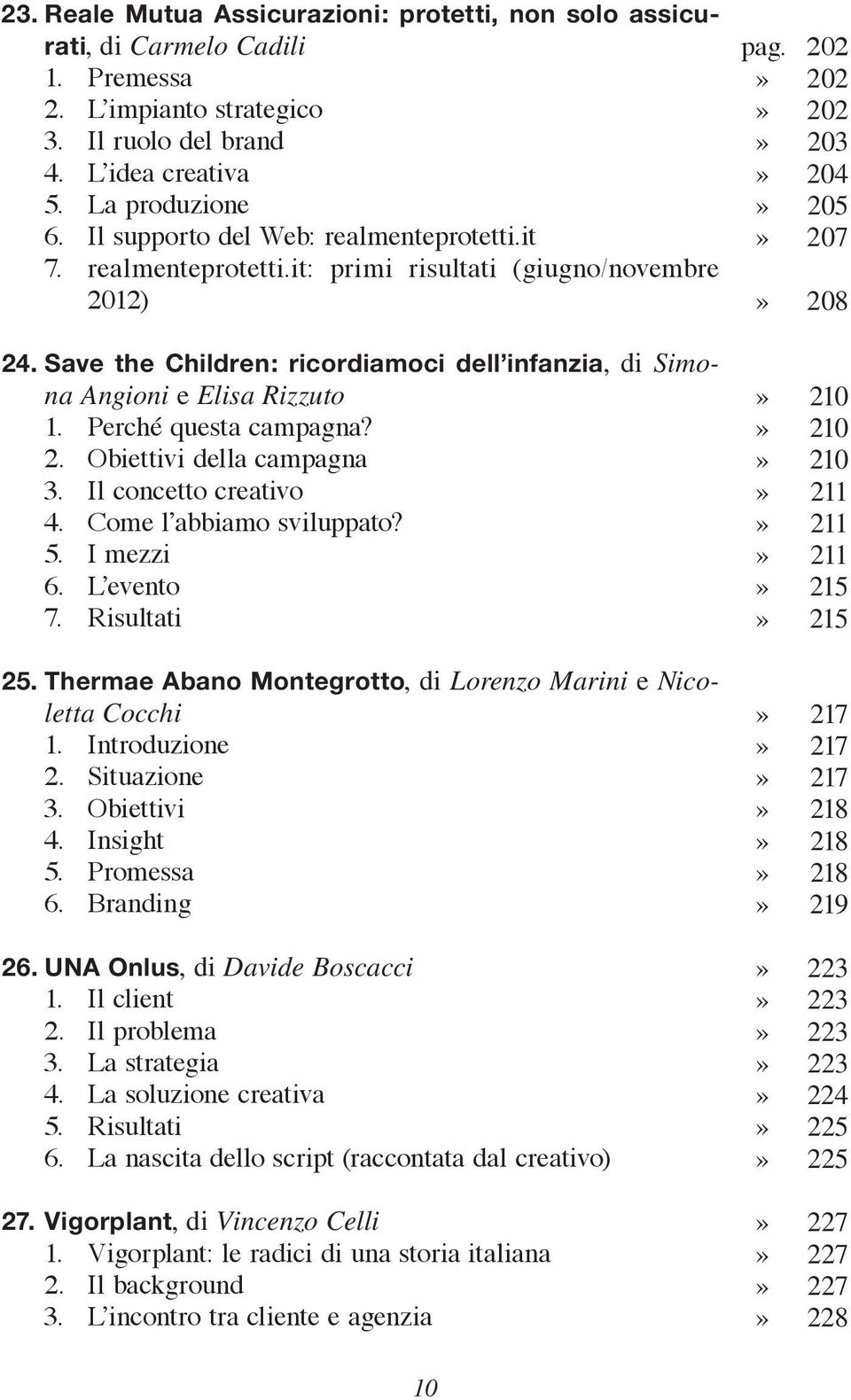 Perché questa campagna? 2. Obiettivi della campagna 3. Il concetto creativo 4. Come l abbiamo sviluppato? 5. I mezzi 6. L evento 7. Risultati 25.