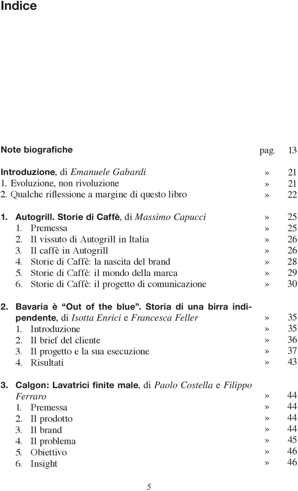 Storie di Caffè: il progetto di comunicazione 2. Bavaria è Out of the blue. Storia di una birra indipendente, di Isotta Enrici e Francesca Feller 1. Introduzione 2. Il brief del cliente 3.