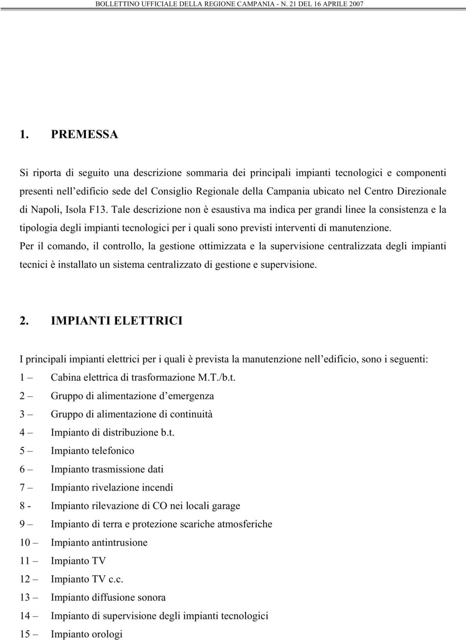 Tale descrizione non è esaustiva ma indica per grandi linee la consistenza e la tipologia degli impianti tecnologici per i quali sono previsti interventi di manutenzione.