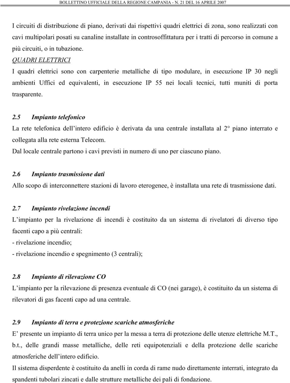 QUADRI ELETTRICI I quadri elettrici sono con carpenterie metalliche di tipo modulare, in esecuzione IP 30 negli ambienti Uffici ed equivalenti, in esecuzione IP 55 nei locali tecnici, tutti muniti di