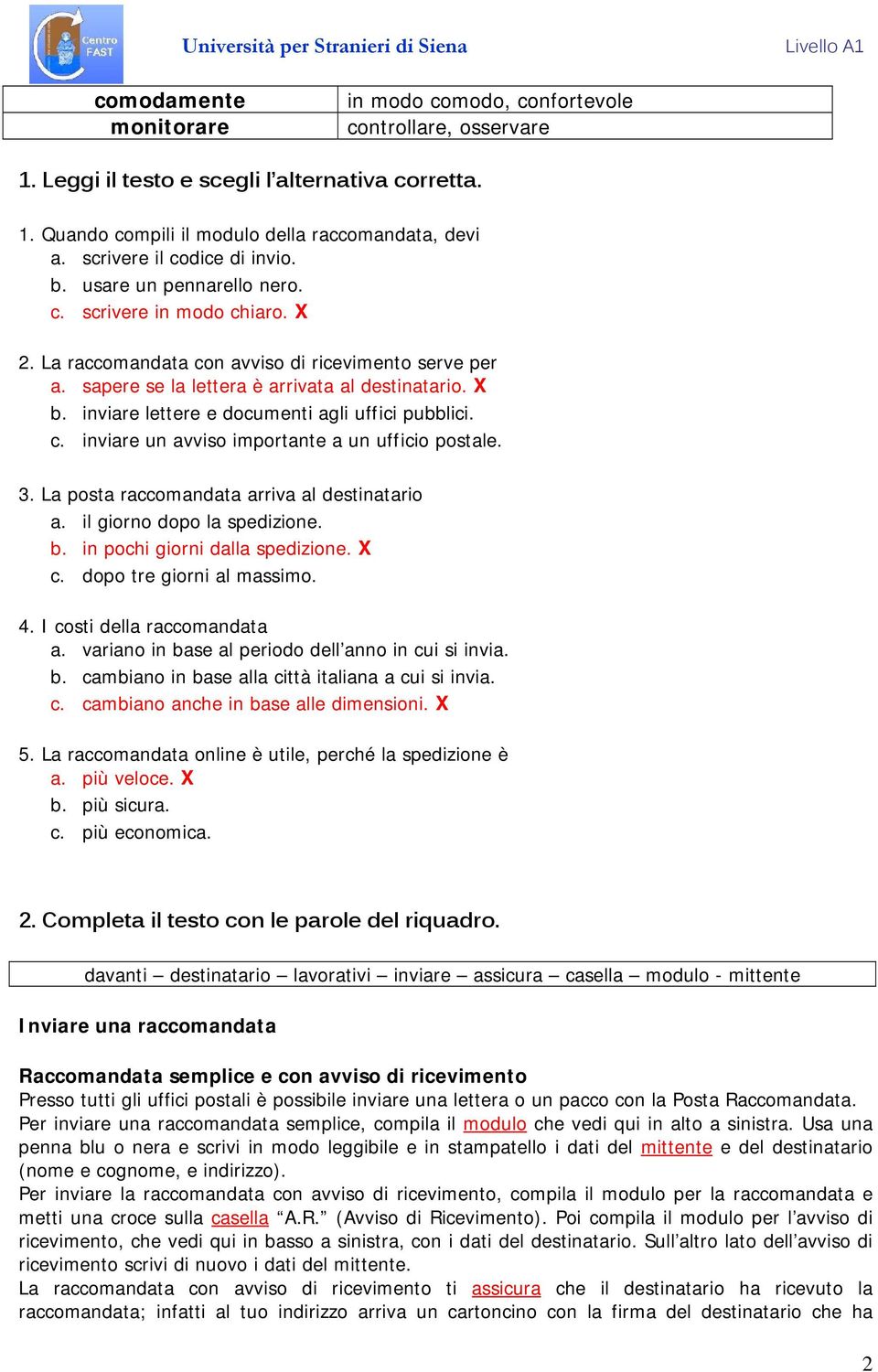 inviare lettere e documenti agli uffici pubblici. c. inviare un avviso importante a un ufficio postale. 3. La posta raccomandata arriva al destinatario a. il giorno dopo la spedizione. b.