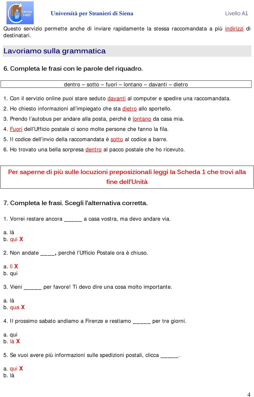 Ho chiesto informazioni all impiegato che sta dietro allo sportello. 3. Prendo l autobus per andare alla posta, perché è lontano da casa mia. 4.