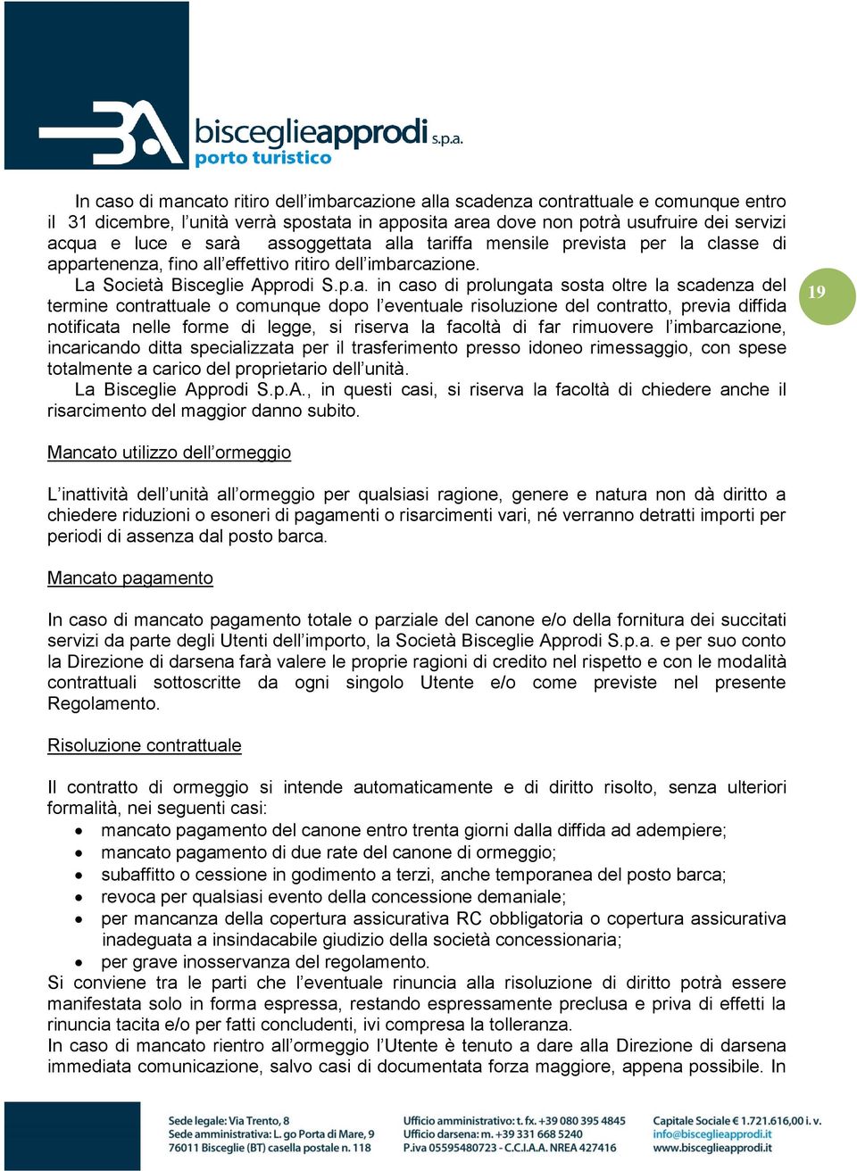 scadenza del termine contrattuale o comunque dopo l eventuale risoluzione del contratto, previa diffida notificata nelle forme di legge, si riserva la facoltà di far rimuovere l imbarcazione,