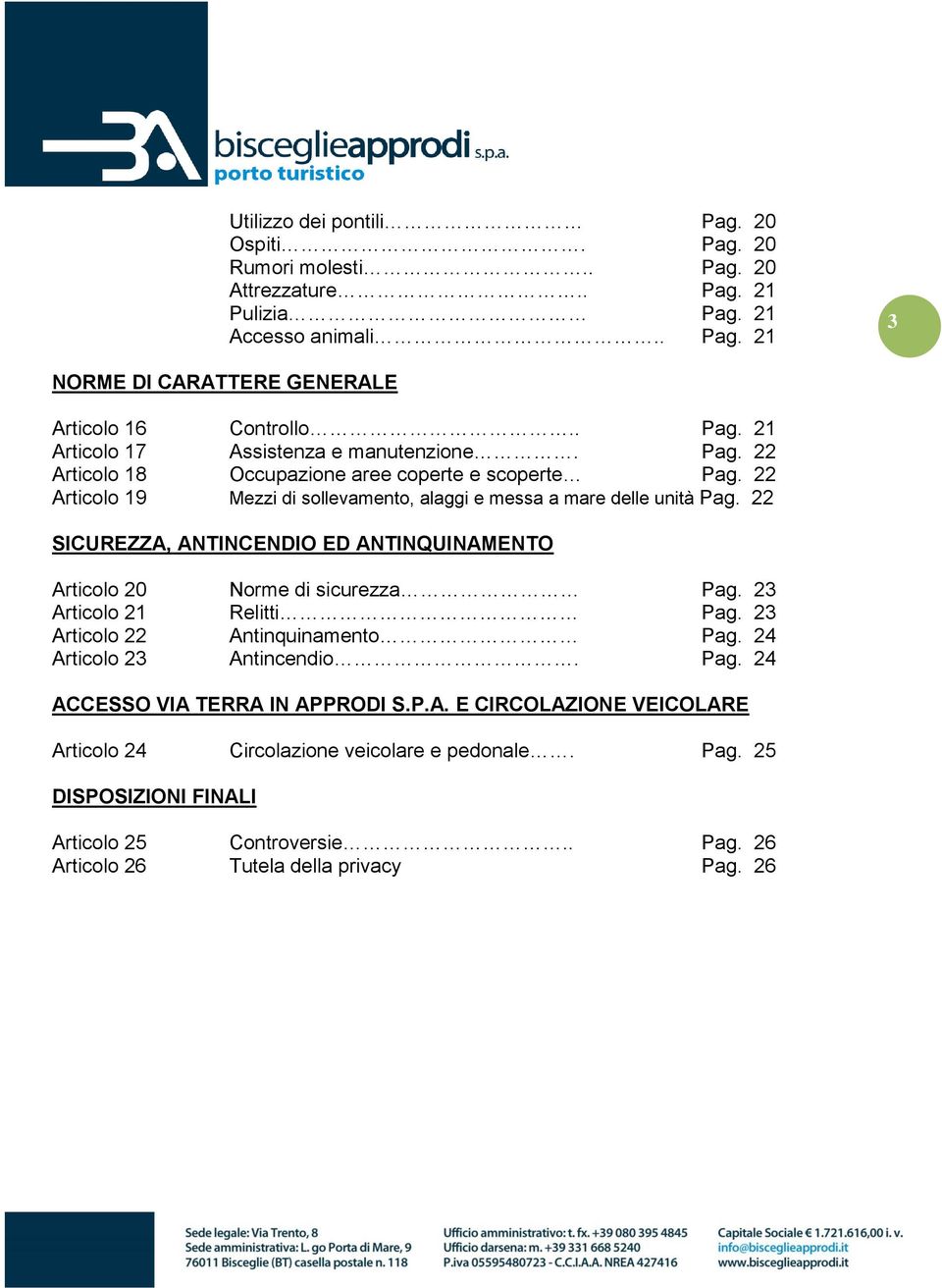 22 SICUREZZA, ANTINCENDIO ED ANTINQUINAMENTO Articolo 20 Norme di sicurezza Pag. 23 Articolo 21 Relitti Pag. 23 Articolo 22 Antinquinamento Pag. 24 Articolo 23 Antincendio. Pag. 24 ACCESSO VIA TERRA IN APPRODI S.