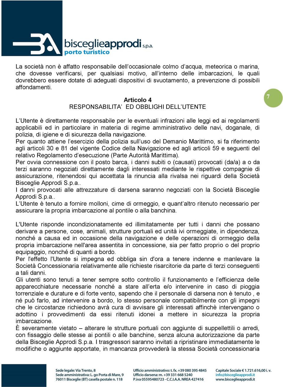 Articolo 4 RESPONSABILITA ED OBBLIGHI DELL UTENTE 7 L Utente è direttamente responsabile per le eventuali infrazioni alle leggi ed ai regolamenti applicabili ed in particolare in materia di regime