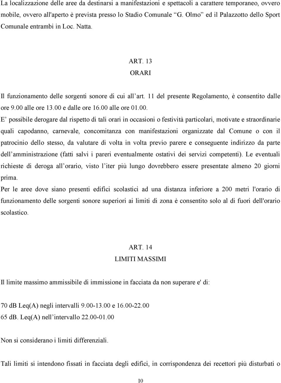 00 alle ore 13.00 e dalle ore 16.00 alle ore 01.00. E possibile derogare dal rispetto di tali orari in occasioni o festività particolari, motivate e straordinarie quali capodanno, carnevale,