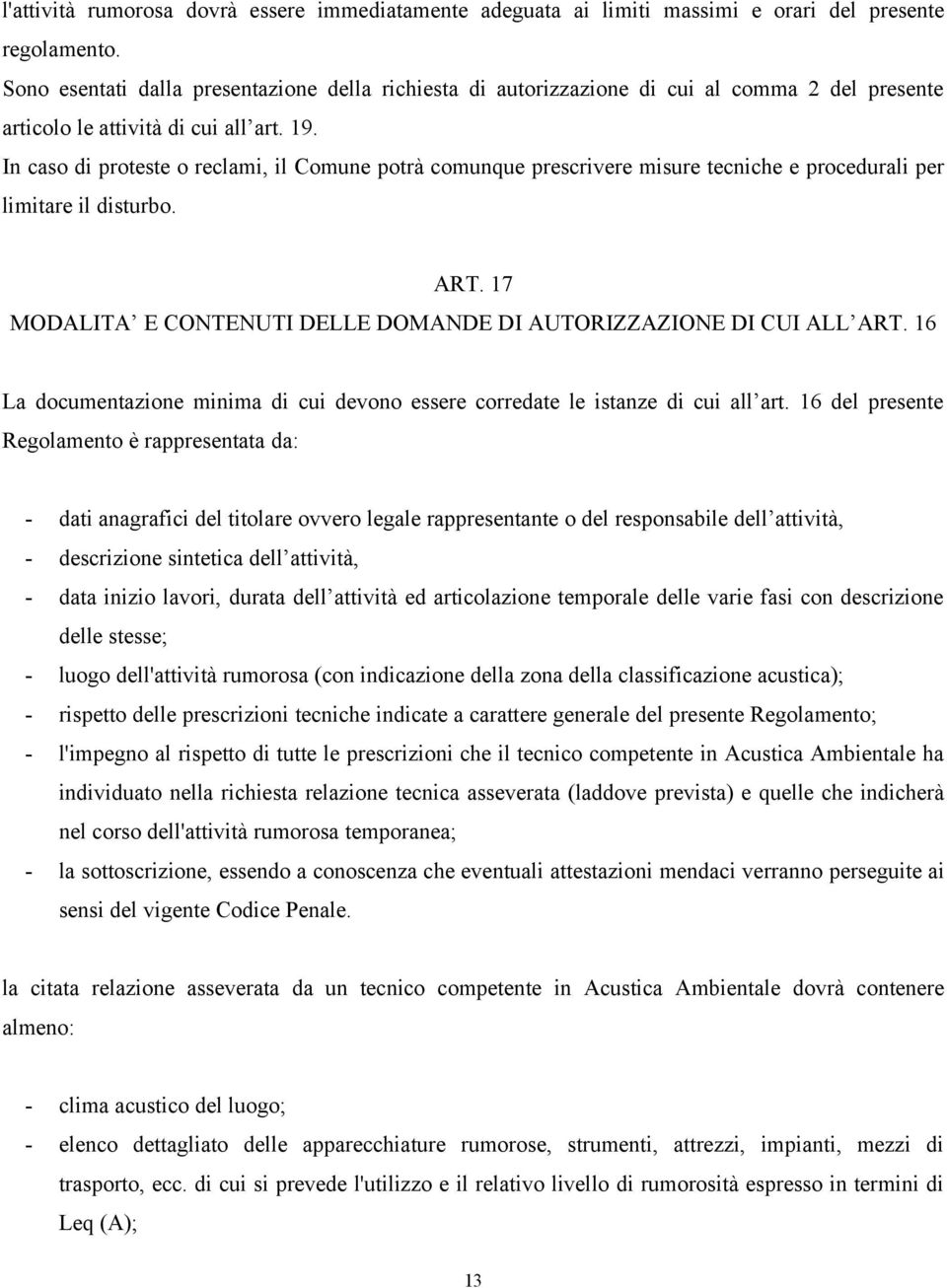 In caso di proteste o reclami, il Comune potrà comunque prescrivere misure tecniche e procedurali per limitare il disturbo. ART. 17 MODALITA E CONTENUTI DELLE DOMANDE DI AUTORIZZAZIONE DI CUI ALL ART.