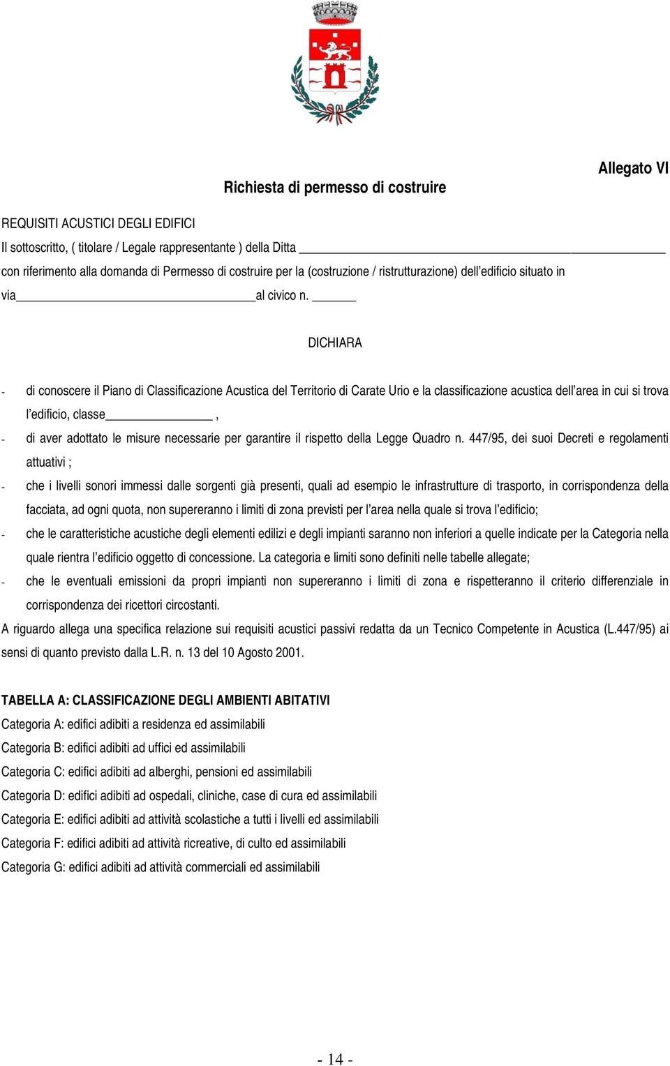 DICHIARA - di conoscere il Piano di Classificazione Acustica del Territorio di Carate Urio e la classificazione acustica dell area in cui si trova l edificio, classe, - di aver adottato le misure