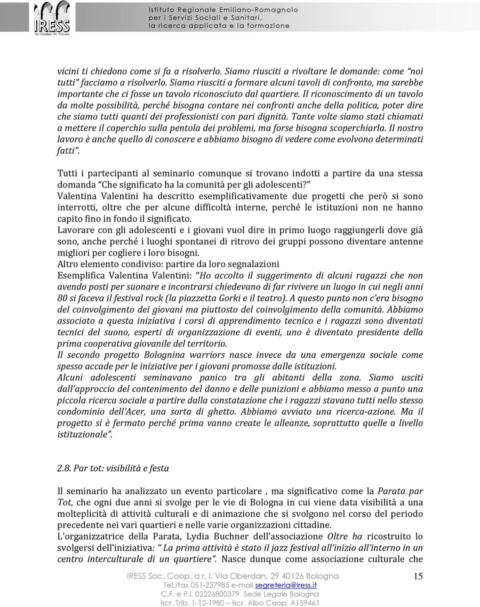 Il riconoscimento di un tavolo da molte possibilità, perché bisogna contare nei confronti anche della politica, poter dire che siamo tutti quanti dei professionisti con pari dignità.