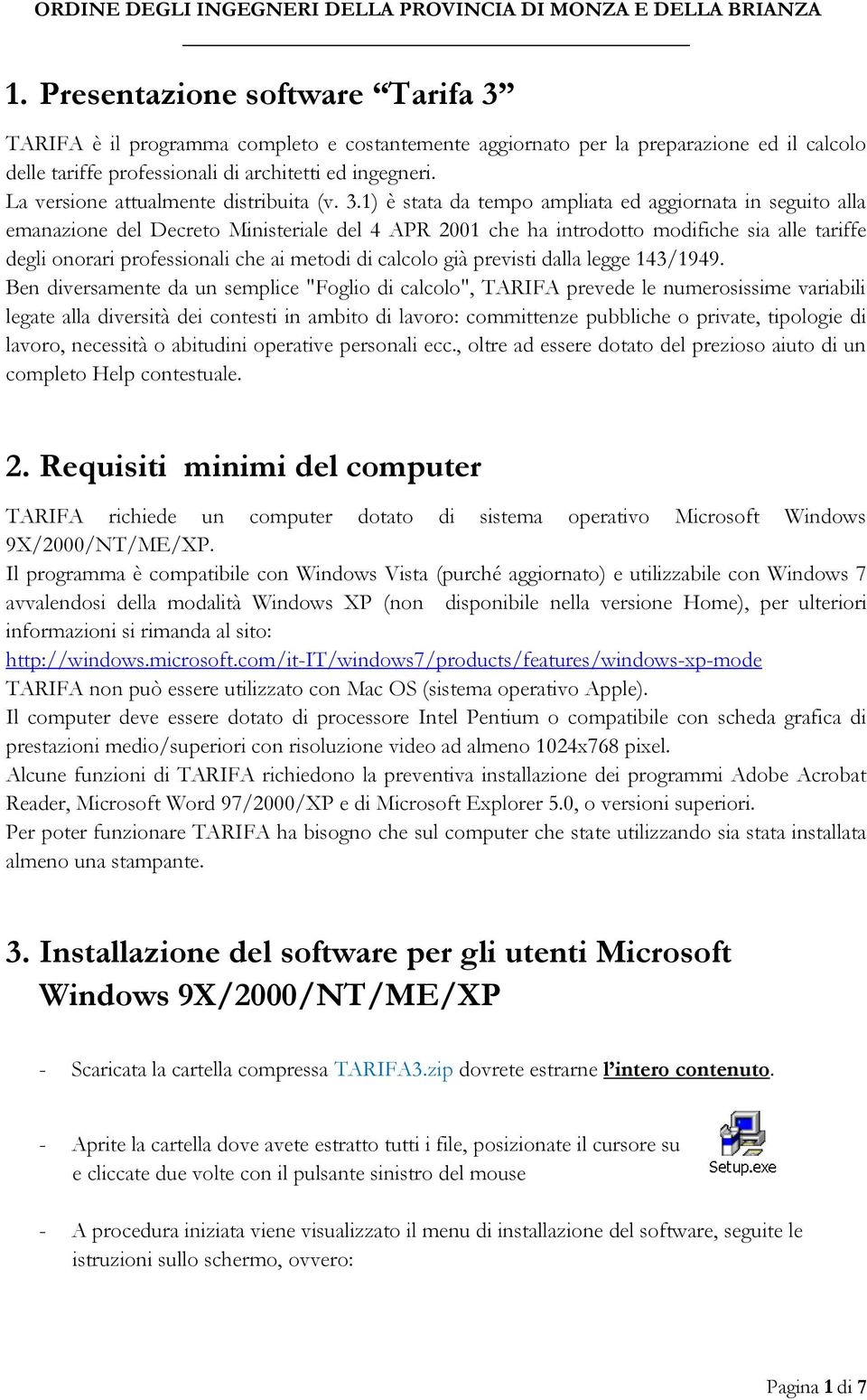 1) è stata da tempo ampliata ed aggiornata in seguito alla emanazione del Decreto Ministeriale del 4 APR 2001 che ha introdotto modifiche sia alle tariffe degli onorari professionali che ai metodi di