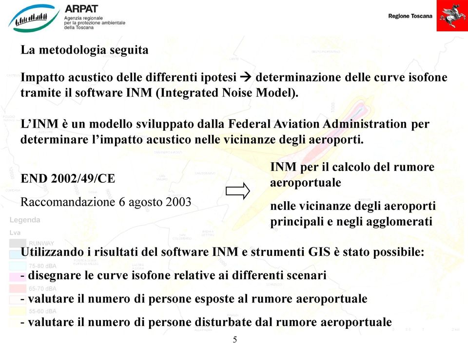 END 2002/49/CE Raccomandazione 6 agosto 2003 INM per il calcolo del rumore aeroportuale nelle vicinanze degli aeroporti principali e negli agglomerati Utilizzando i risultati