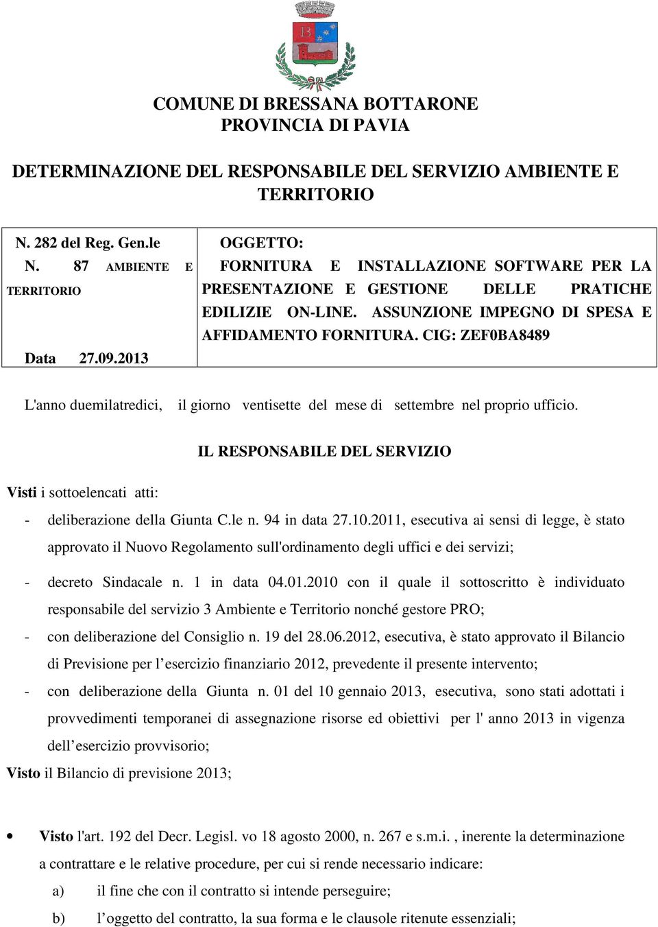 CIG: ZEF0BA8489 L'anno duemilatredici, il giorno ventisette del mese di settembre nel proprio ufficio. IL RESPONSABILE DEL SERVIZIO Visti i sottoelencati atti: - deliberazione della Giunta C.le n.