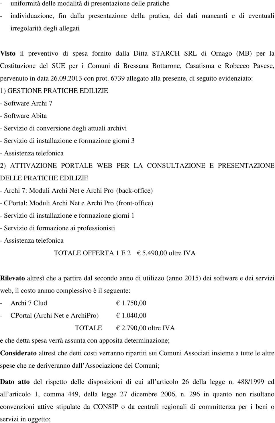 6739 allegato alla presente, di seguito evidenziato: 1) GESTIONE PRATICHE EDILIZIE - Software Archi 7 - Software Abita - Servizio di conversione degli attuali archivi - Servizio di installazione e