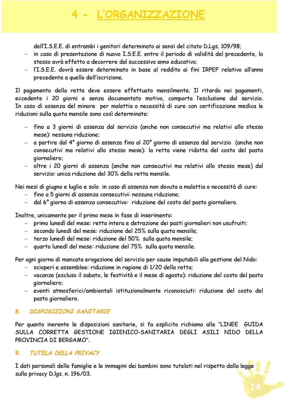 Il ritardo nei pagamenti, eccedente i 20 giorni e senza documentato motivo, comporta l esclusione dal servizio.