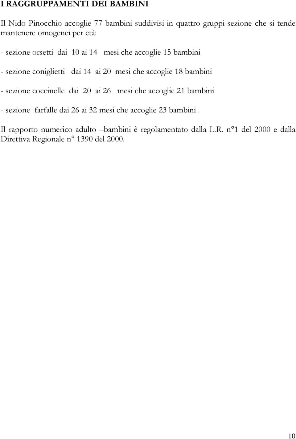 accoglie 18 bambini - sezione coccinelle dai 20 ai 26 mesi che accoglie 21 bambini - sezione farfalle dai 26 ai 32 mesi che