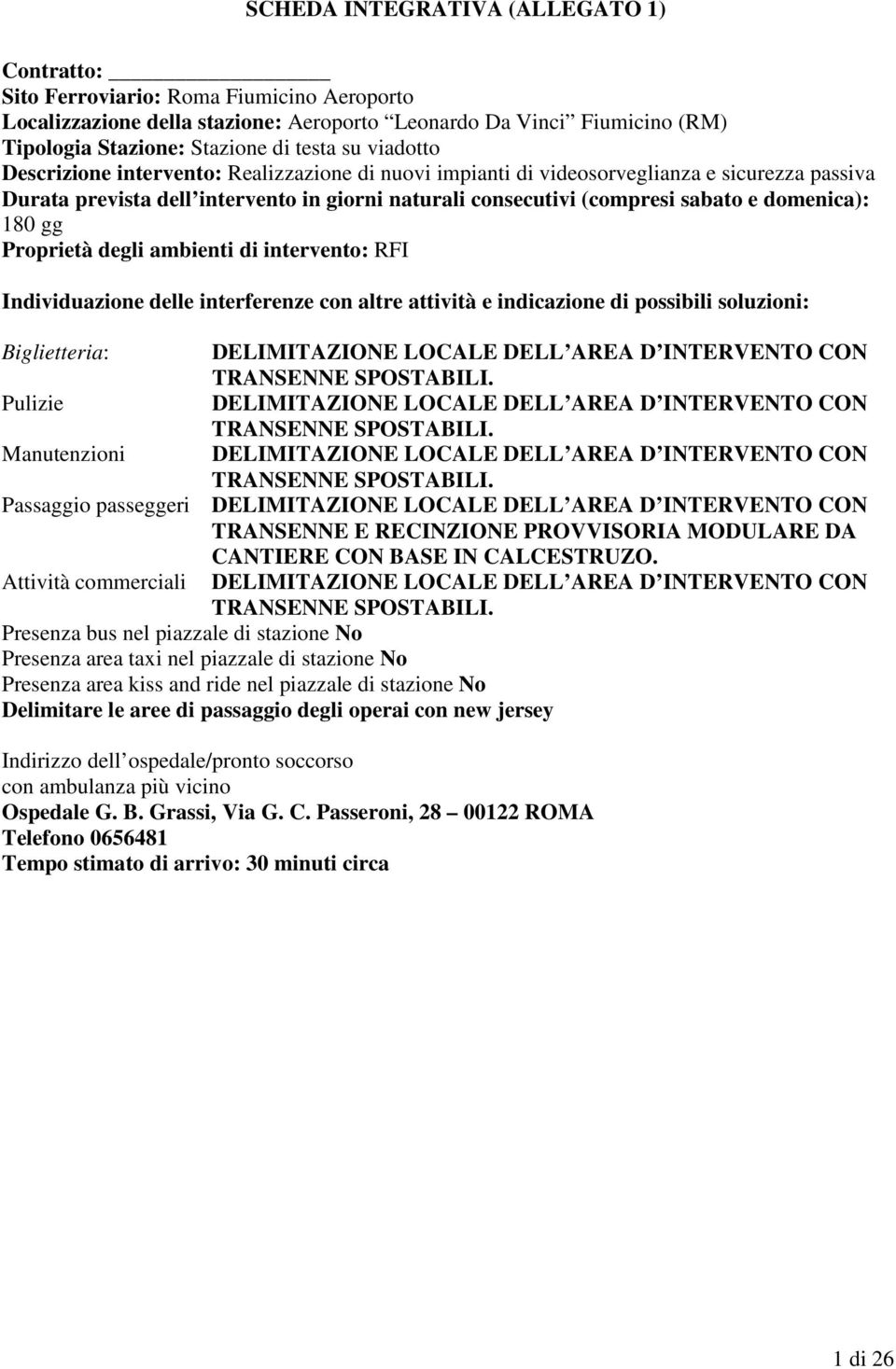 domenica): 180 gg Proprietà degli ambienti di intervento: RFI Individuazione delle interferenze con altre attività e indicazione di possibili soluzioni: Biglietteria: DELIMITAZIONE LOCALE DELL AREA D