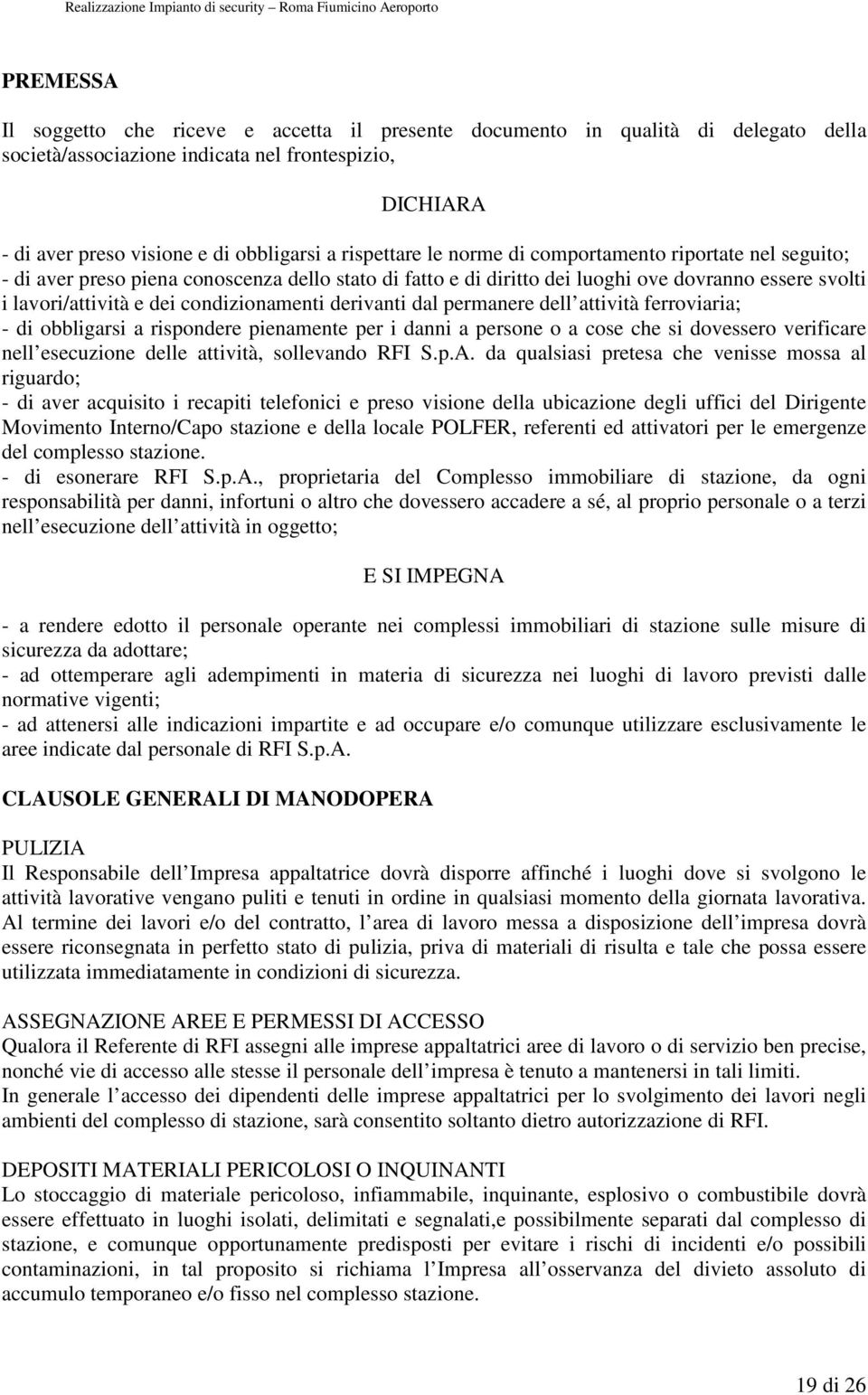 condizionamenti derivanti dal permanere dell attività ferroviaria; - di obbligarsi a rispondere pienamente per i danni a persone o a cose che si dovessero verificare nell esecuzione delle attività,