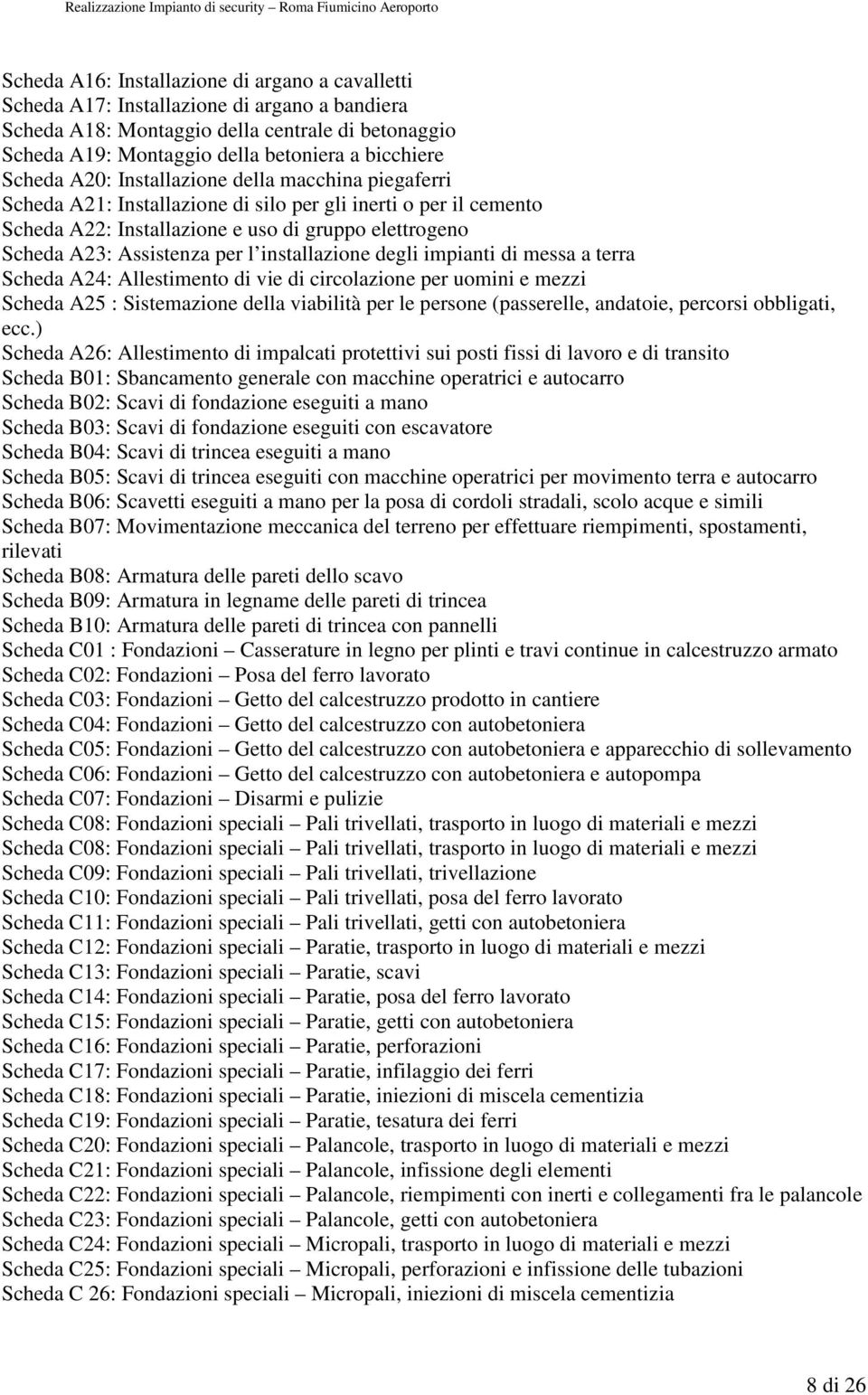 l installazione degli impianti di messa a terra Scheda A24: Allestimento di vie di circolazione per uomini e mezzi Scheda A25 : Sistemazione della viabilità per le persone (passerelle, andatoie,