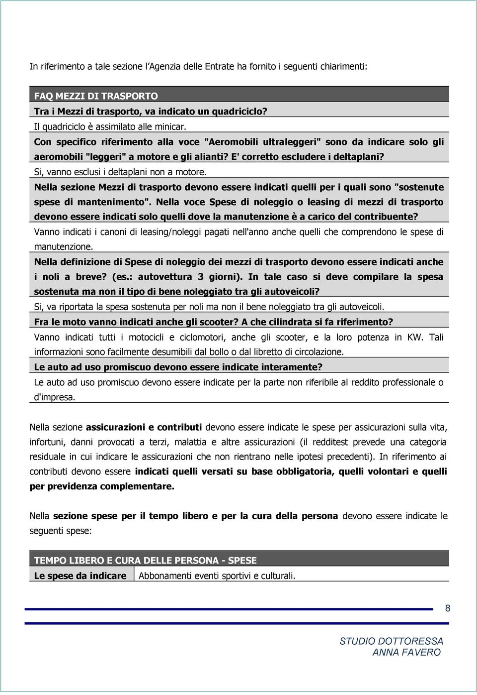 E' corretto escludere i deltaplani? Si, vanno esclusi i deltaplani non a motore. Nella sezione Mezzi di trasporto devono essere indicati quelli per i quali sono "sostenute spese di mantenimento".