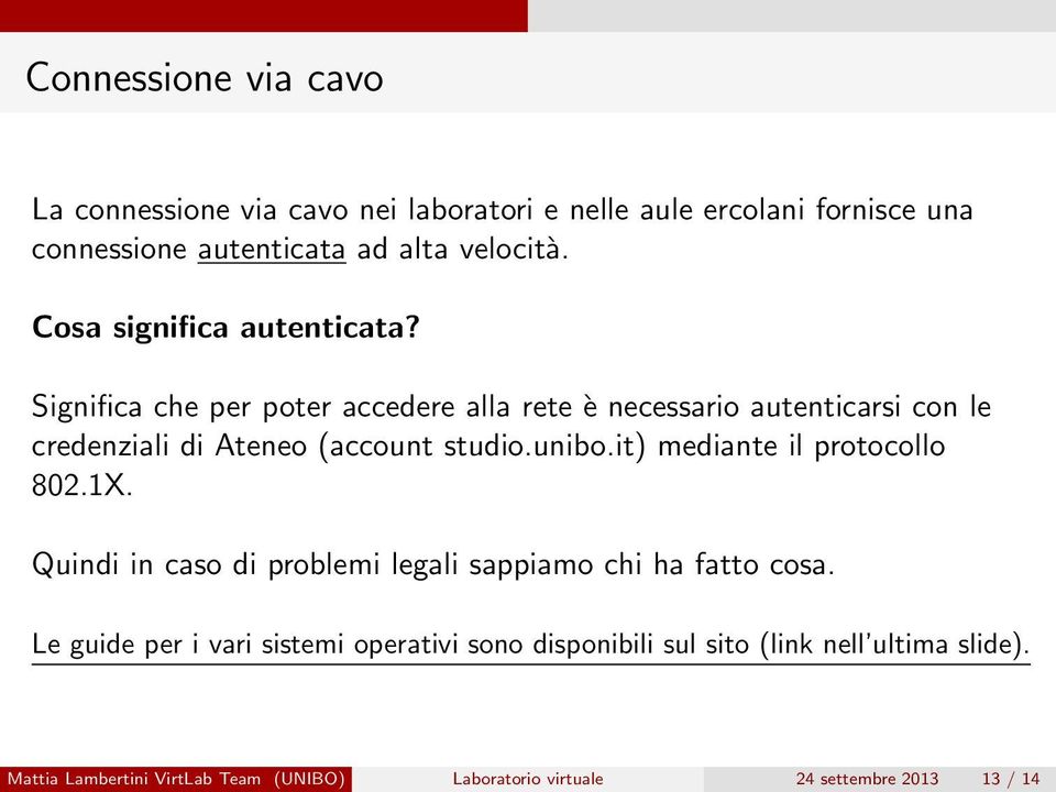 Significa che per poter accedere alla rete è necessario autenticarsi con le credenziali di Ateneo (account studio.unibo.