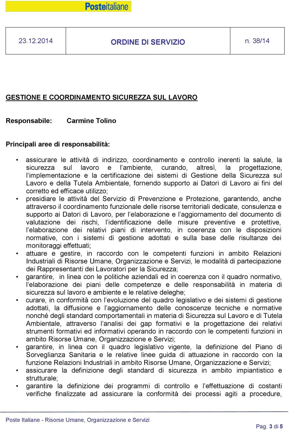 efficace utilizzo; presidiare le attività del Servizio di Prevenzione e Protezione, garantendo, anche attraverso il coordinamento funzionale delle risorse territoriali dedicate, consulenza e supporto