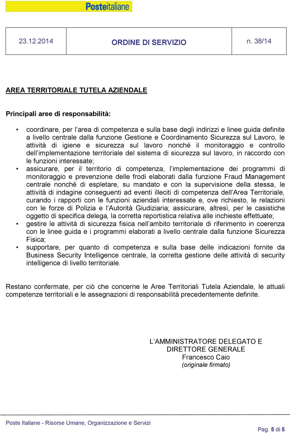 assicurare, per il territorio di competenza, l implementazione dei programmi di monitoraggio e prevenzione delle frodi elaborati dalla funzione Fraud Management centrale nonché di espletare, su