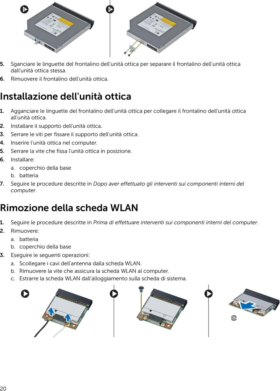 3. Serrare le viti per fissare il supporto dell'unità ottica. 4. Inserire l'unità ottica nel 5. Serrare la vite che fissa l'unità ottica in posizione. 6. Installare: a. coperchio della base b.