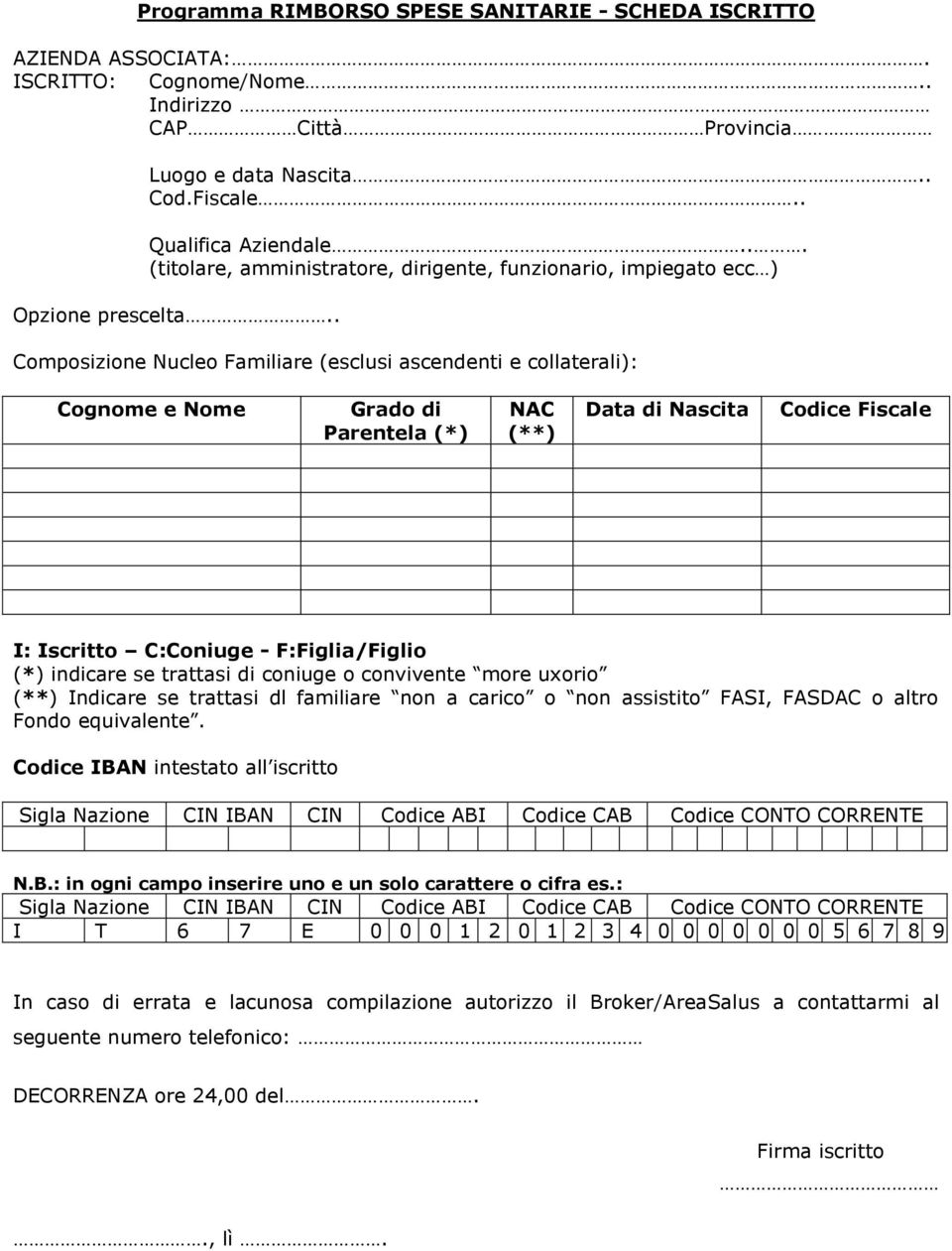 . Composizione Nucleo Familiare (esclusi ascendenti e collaterali): Cognome e Nome Grado di Parentela (*) NAC (**) Data di Nascita Codice Fiscale I: Iscritto C:Coniuge - F:Figlia/Figlio (*) indicare