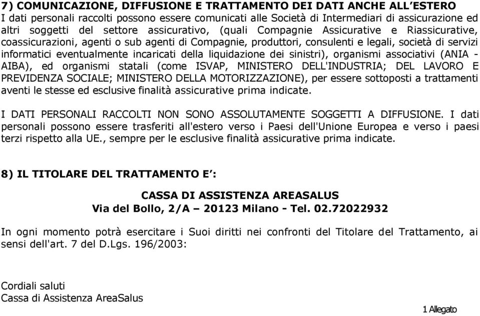 incaricati della liquidazione dei sinistri), organismi associativi (ANIA - AIBA), ed organismi statali (come ISVAP, MINISTERO DELL'INDUSTRIA; DEL LAVORO E PREVIDENZA SOCIALE; MINISTERO DELLA