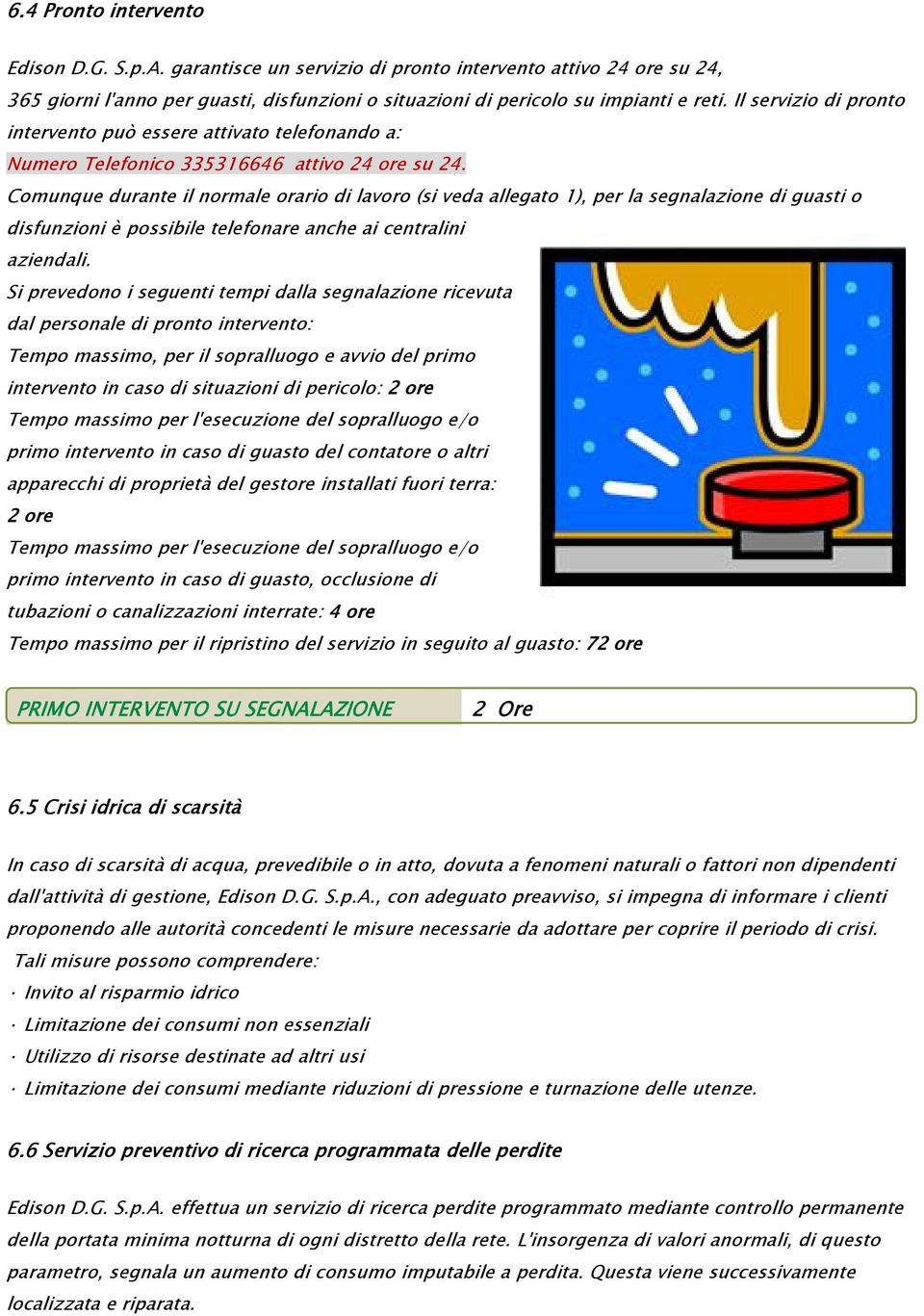 Comunque durante il normale orario di lavoro (si veda allegato 1), per la segnalazione di guasti o disfunzioni è possibile telefonare anche ai centralini aziendali.