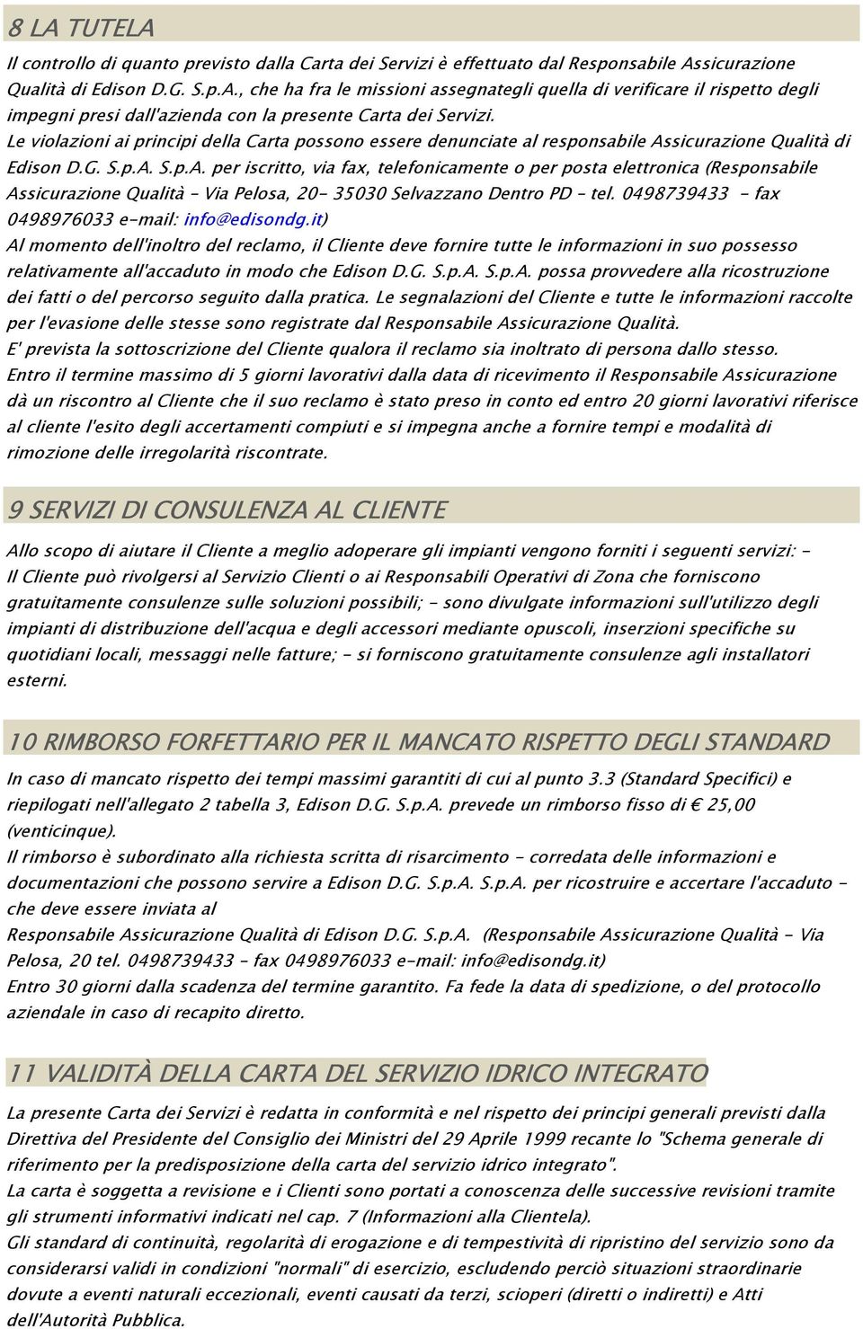 sicurazione Qualità di Edison D.G. S.p.A. S.p.A. per iscritto, via fax, telefonicamente o per posta elettronica (Responsabile Assicurazione Qualità Via Pelosa, 20-35030 Selvazzano Dentro PD tel.