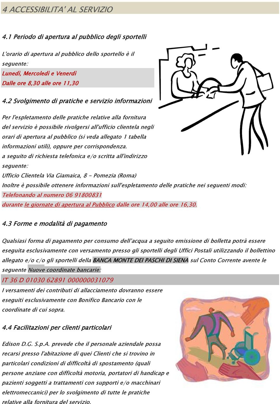 2 Svolgimento di pratiche e servizio informazioni Per l'espletamento delle pratiche relative alla fornitura del servizio è possibile rivolgersi all'ufficio clientela negli orari di apertura al