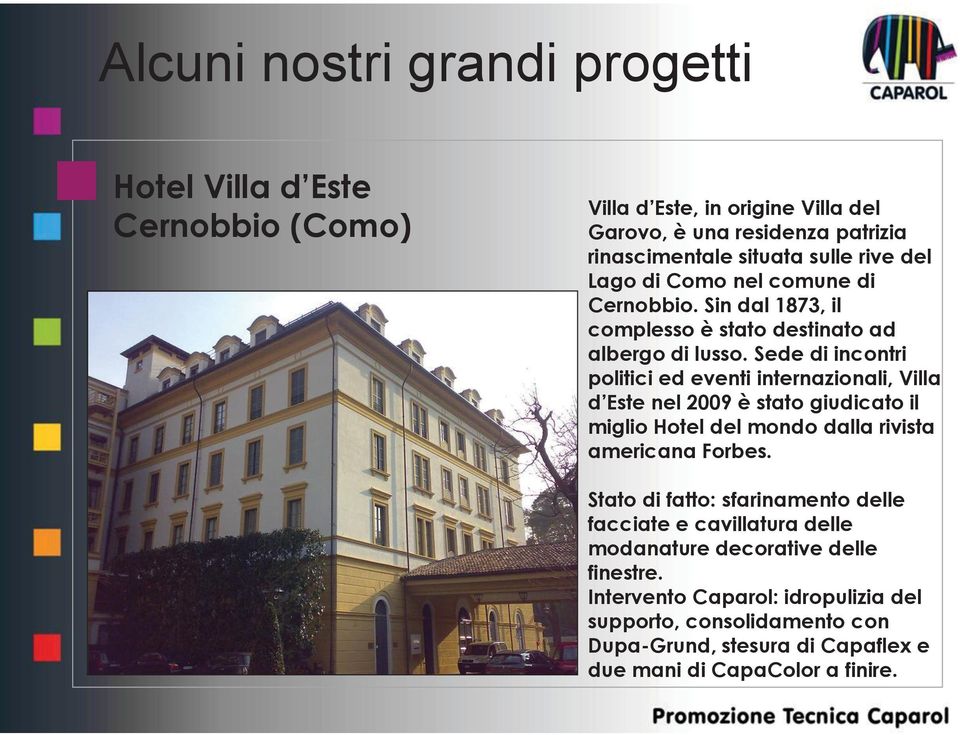 Sede di incontri politici ed eventi internazionali, Villa d Este nel 2009 è stato giudicato il miglio Hotel del mondo dalla rivista americana Forbes.