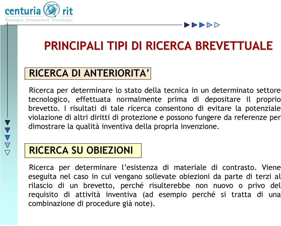 I risultati di tale ricerca consentono di evitare la potenziale violazione di altri diritti di protezione e possono fungere da referenze per dimostrare la qualità inventiva della propria