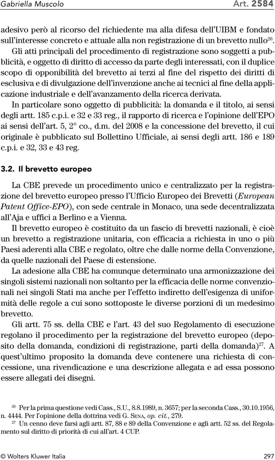 terzi al fine del rispetto dei diritti di esclusiva e di divulgazione dell invenzione anche ai tecnici al fine della applicazione industriale e dell avanzamento della ricerca derivata.