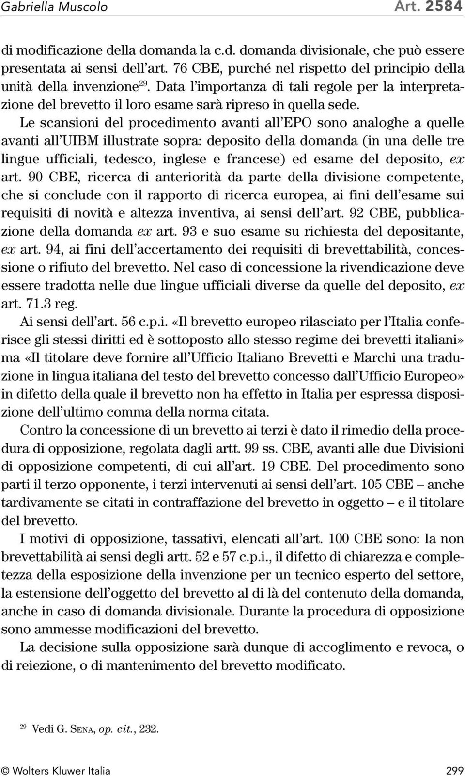 Le scansioni del procedimento avanti all EPO sono analoghe a quelle avanti all UIBM illustrate sopra: deposito della domanda (in una delle tre lingue ufficiali, tedesco, inglese e francese) ed esame