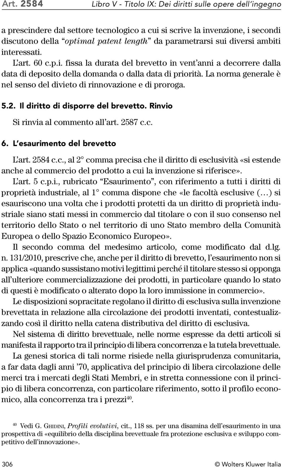 La norma generale è nel senso del divieto di rinnovazione e di proroga. 5.2. Il diritto di disporre del brevetto. Rinvio Si rinvia al commento all art. 2587 c.c. 6. L esaurimento del brevetto L art.