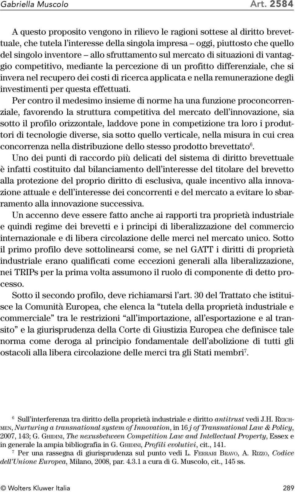 sul mercato di situazioni di vantaggio competitivo, mediante la percezione di un profitto differenziale, che si invera nel recupero dei costi di ricerca applicata e nella remunerazione degli