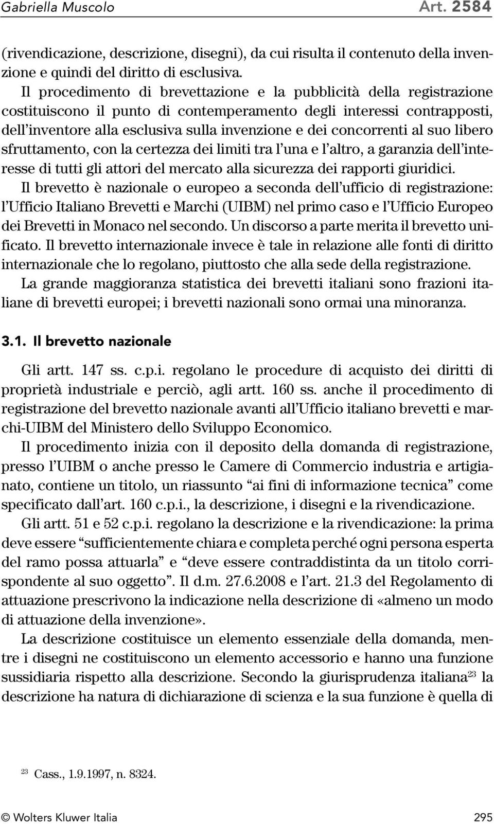 concorrenti al suo libero sfruttamento, con la certezza dei limiti tra l una e l altro, a garanzia dell interesse di tutti gli attori del mercato alla sicurezza dei rapporti giuridici.