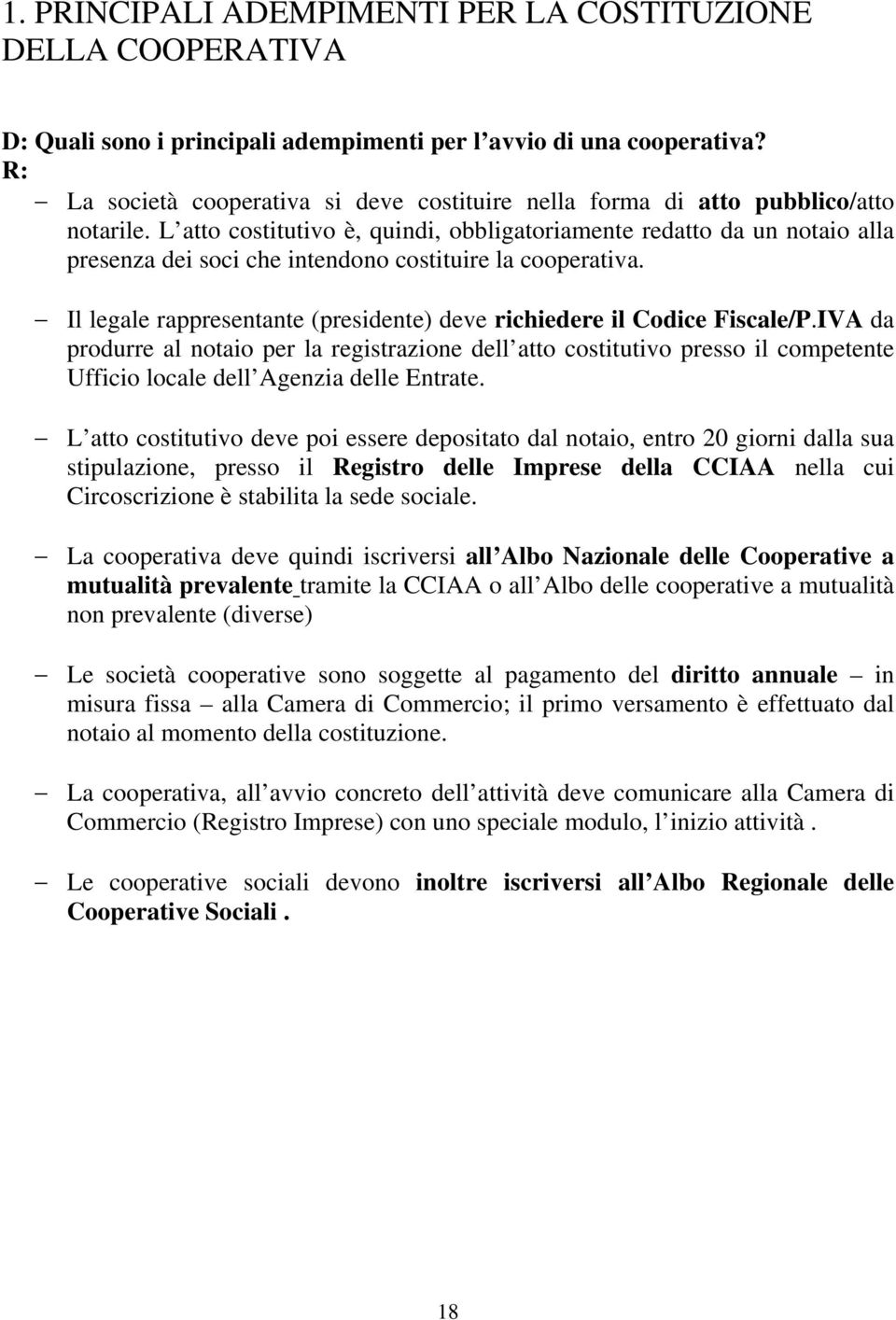 L atto costitutivo è, quindi, obbligatoriamente redatto da un notaio alla presenza dei soci che intendono costituire la cooperativa.