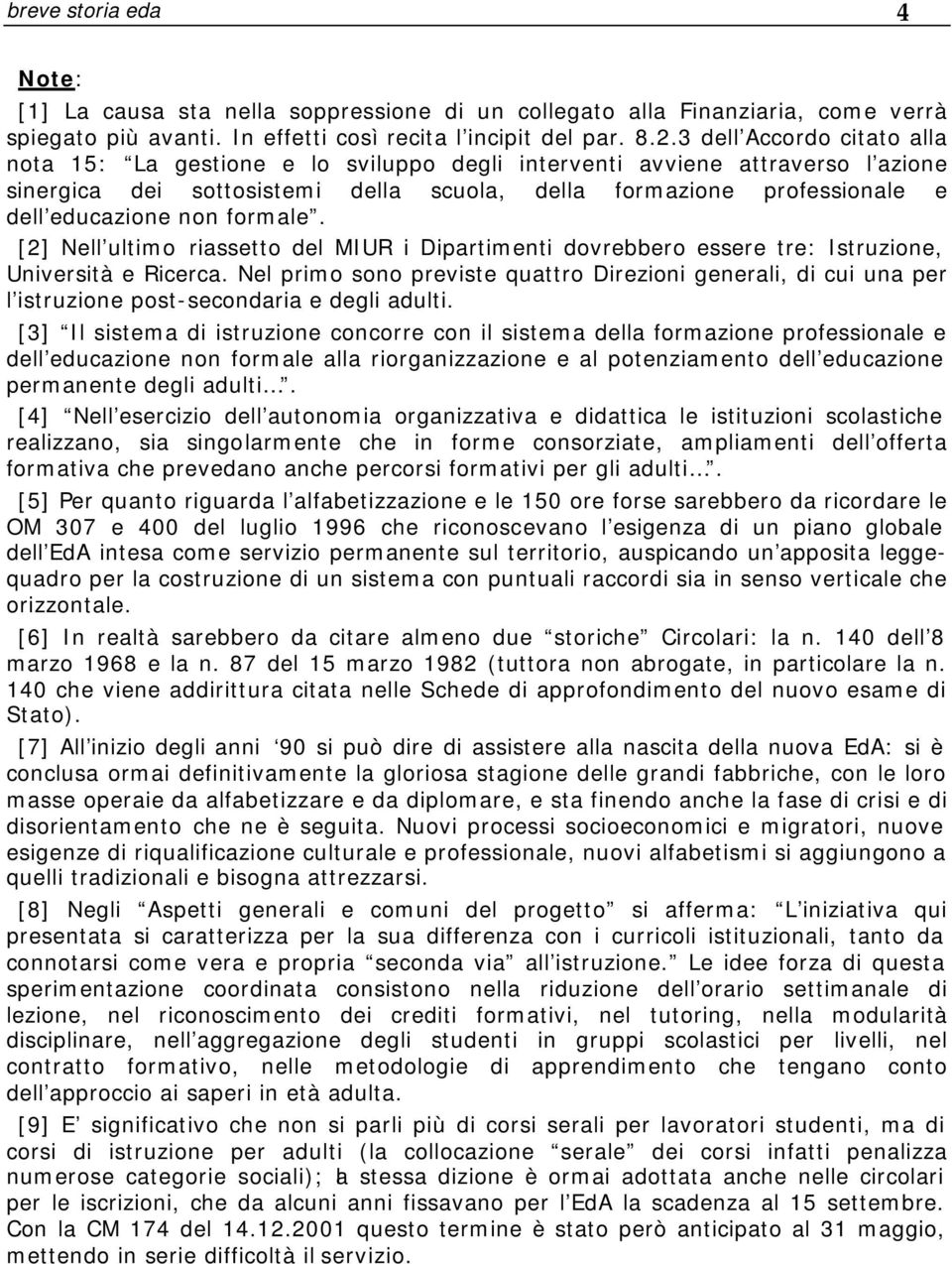 non formale. [2] Nell ultimo riassetto del MIUR i Dipartimenti dovrebbero essere tre: Istruzione, Università e Ricerca.