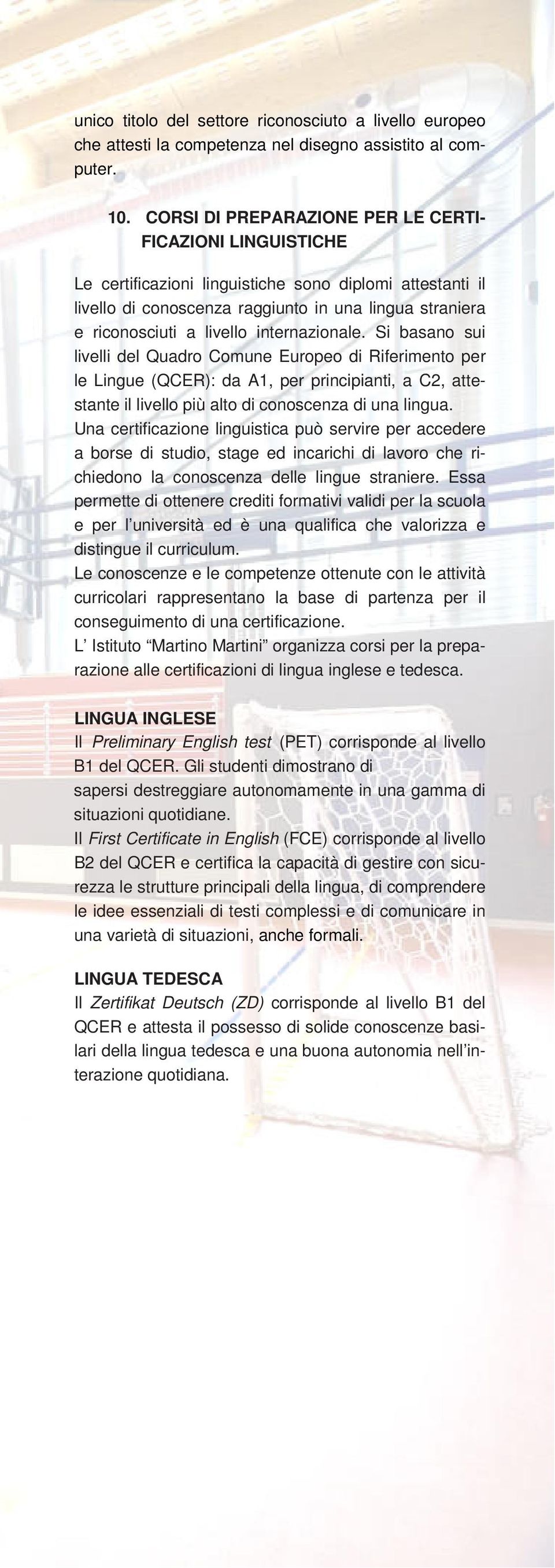 internazionale. Si basano sui livelli del Quadro Comune Europeo di Riferimento per le Lingue (QCER): da A1, per principianti, a C2, attestante il livello più alto di conoscenza di una lingua.