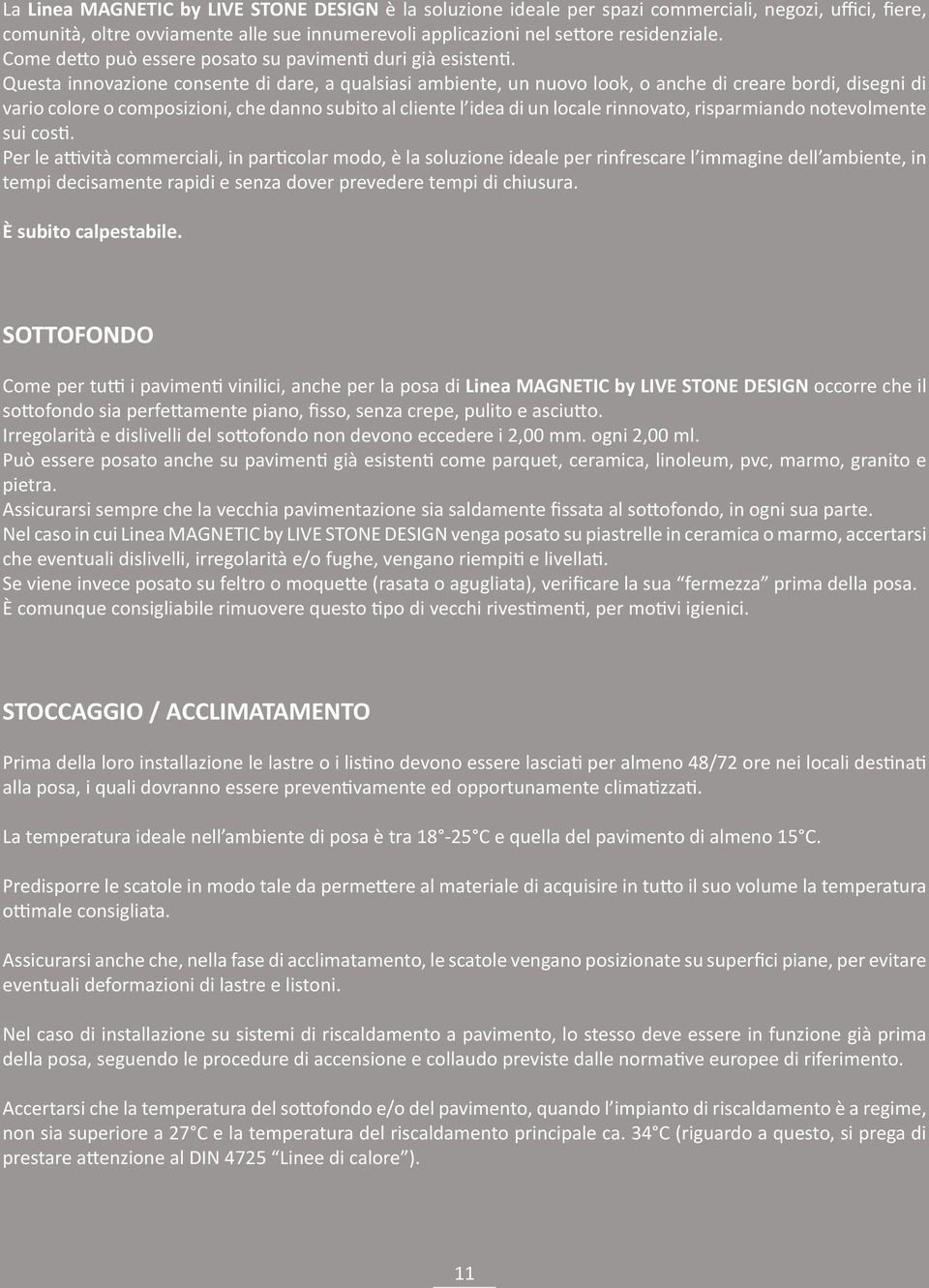 Questa innovazione consente di dare, a qualsiasi ambiente, un nuovo look, o anche di creare bordi, disegni di vario colore o composizioni, che danno subito al cliente l idea di un locale rinnovato,