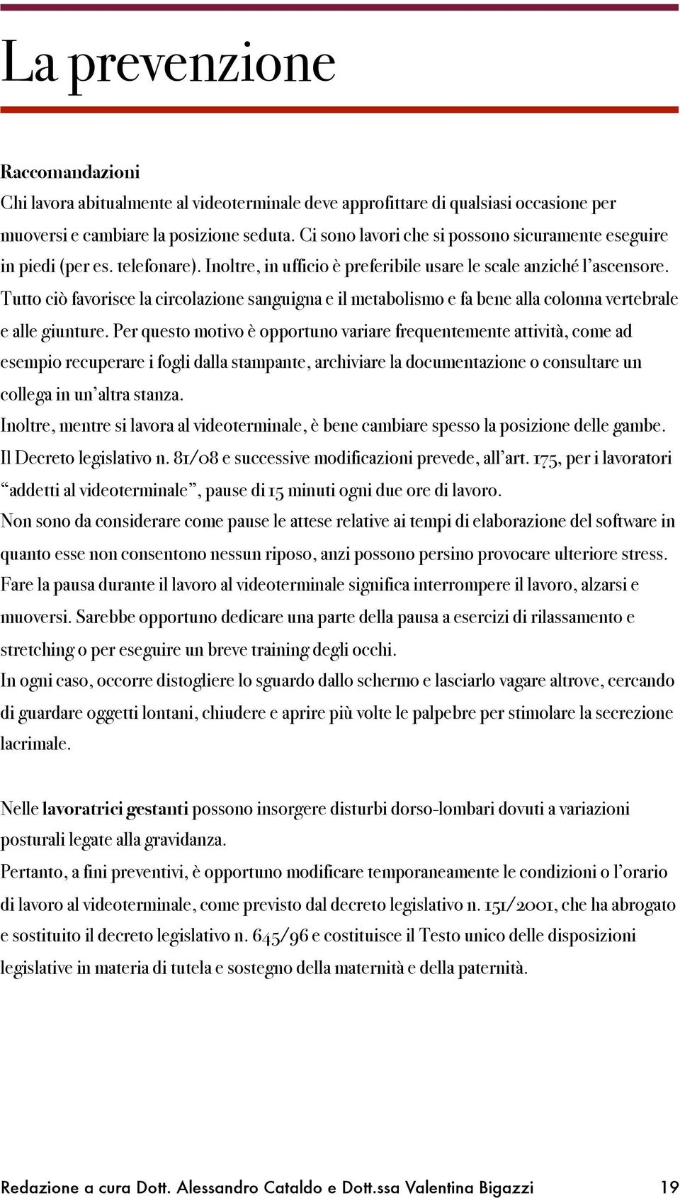 Tutto ciò favorisce la circolazione sanguigna e il metabolismo e fa bene alla colonna vertebrale e alle giunture.