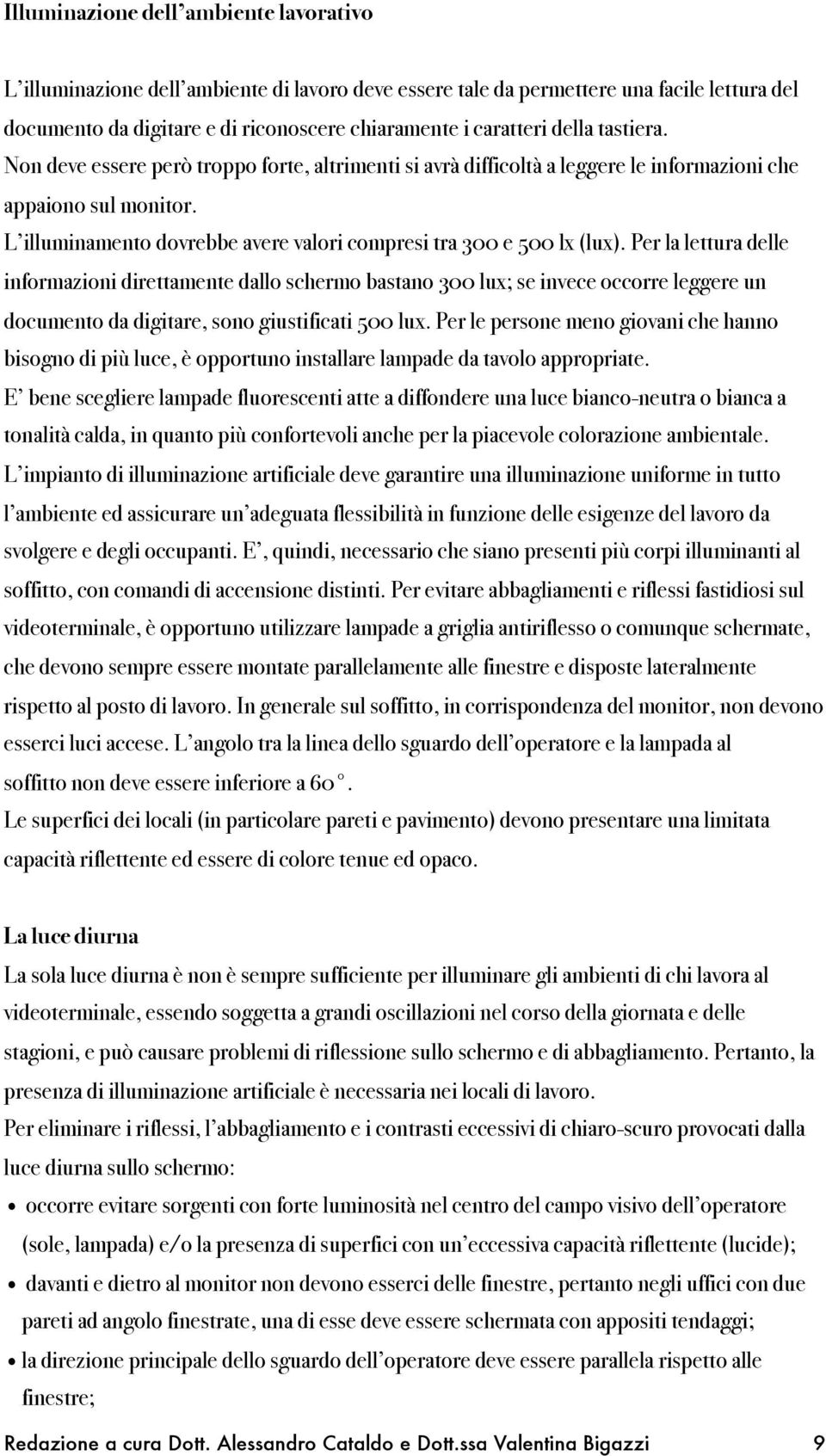 L illuminamento dovrebbe avere valori compresi tra 300 e 500 lx (lux).