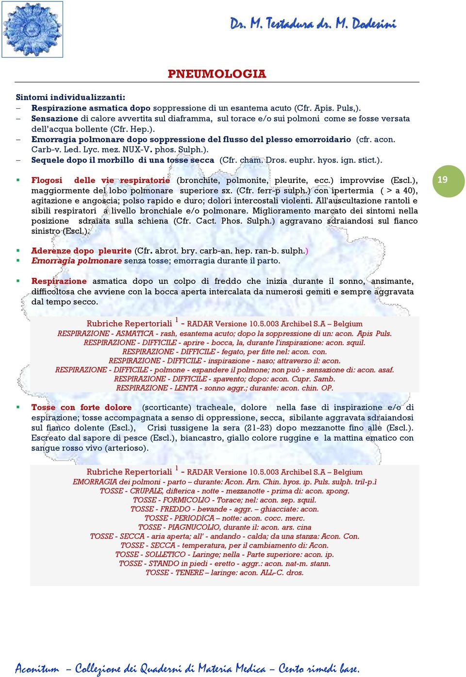 Emorragia polmonare dopo soppressione del flusso del plesso emorroidario (cfr. acon. Carb-v. Led. Lyc. mez. NUX-V. phos. Sulph.). Sequele dopo il morbillo di una tosse secca (Cfr. cham. Dros. euphr.